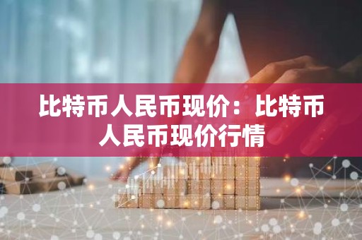 比特币人民币现价：比特币人民币现价行情