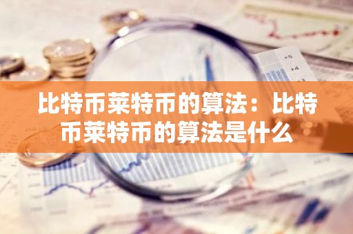 比特币莱特币的算法：比特币莱特币的算法是什么