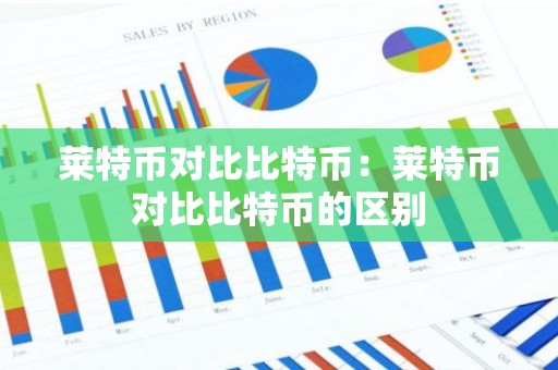 莱特币对比比特币：莱特币对比比特币的区别
