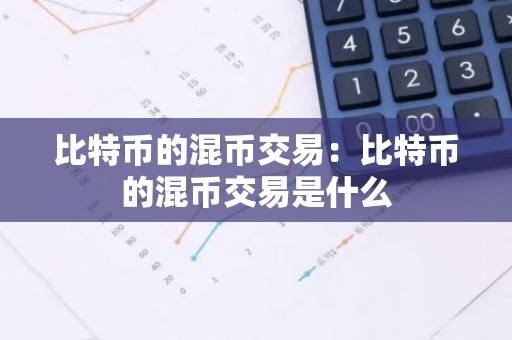 比特币的混币交易：比特币的混币交易是什么