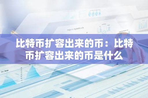 比特币扩容出来的币：比特币扩容出来的币是什么