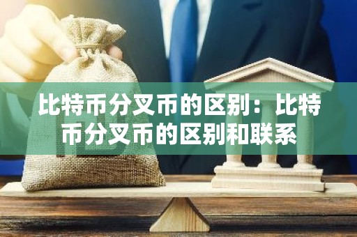 比特币分叉币的区别：比特币分叉币的区别和联系