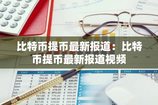 比特币提币最新报道：比特币提币最新报道视频