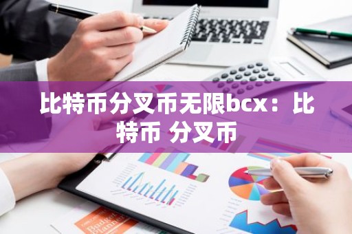 比特币分叉币无限bcx：比特币 分叉币