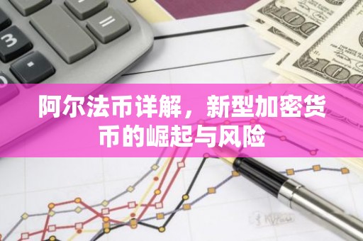 阿尔法币详解，新型加密货币的崛起与风险