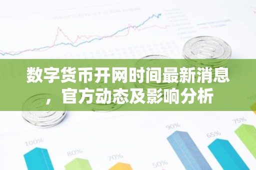 数字货币开网时间最新消息，官方动态及影响分析