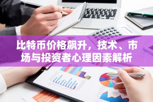 比特币价格飙升，技术、市场与投资者心理因素解析