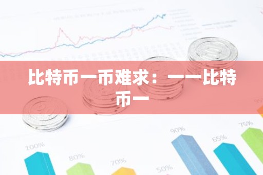 比特币一币难求：一一比特币一