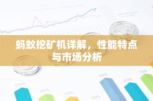 蚂蚁挖矿机详解，性能特点与市场分析