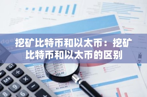 挖矿比特币和以太币：挖矿比特币和以太币的区别