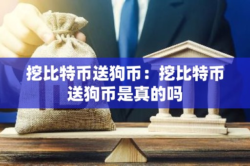 挖比特币送狗币：挖比特币送狗币是真的吗