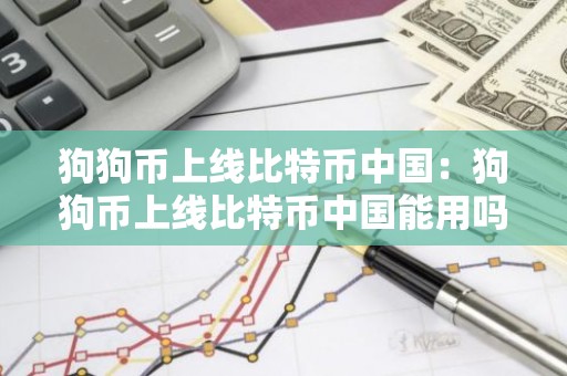 狗狗币上线比特币中国：狗狗币上线比特币中国能用吗
