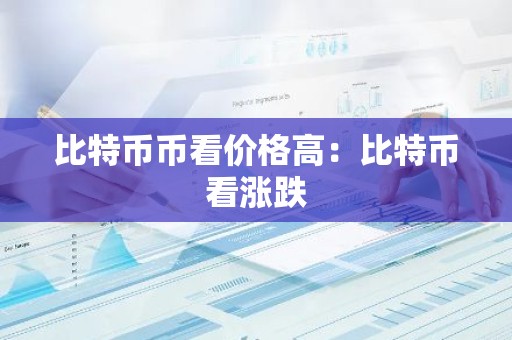 比特币币看价格高：比特币看涨跌