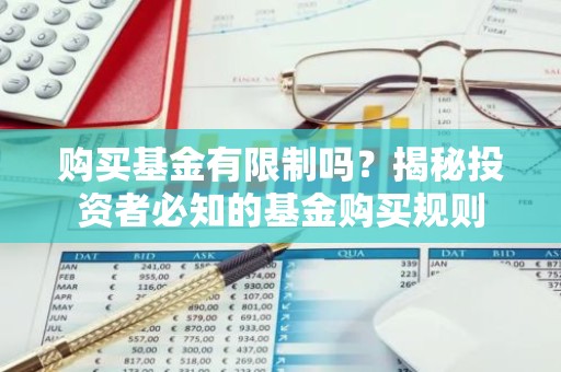 购买基金有限制吗？揭秘投资者必知的基金购买规则