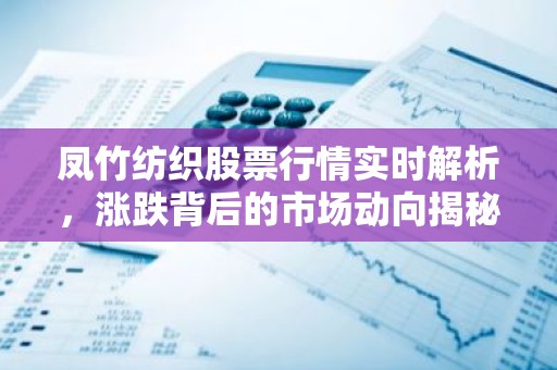 凤竹纺织股票行情实时解析，涨跌背后的市场动向揭秘