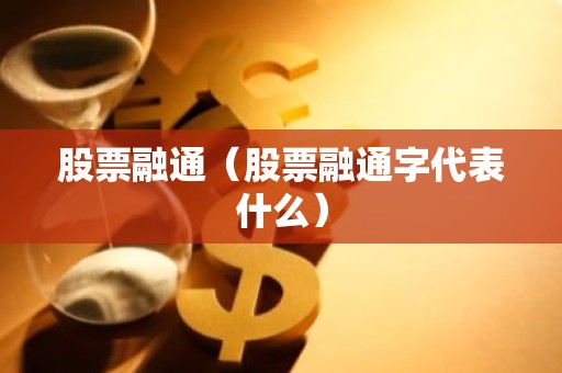 股票融通（股票融通字代表什么）