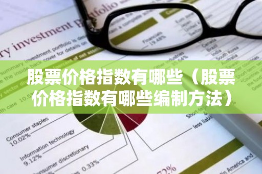 股票价格指数有哪些（股票价格指数有哪些编制方法）
