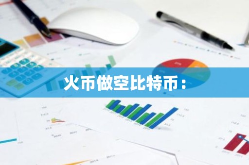 火币做空比特币：