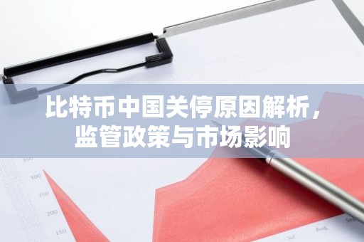比特币中国关停原因解析，监管政策与市场影响