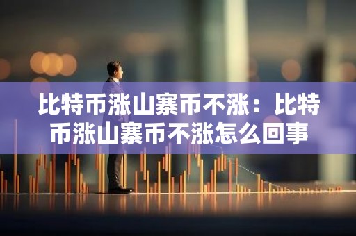 比特币涨山寨币不涨：比特币涨山寨币不涨怎么回事