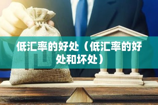 低汇率的好处（低汇率的好处和坏处）