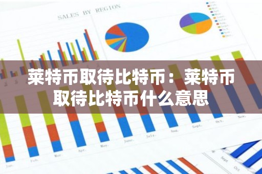 莱特币取待比特币：莱特币取待比特币什么意思