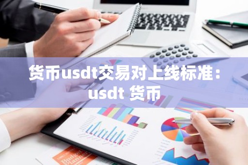 货币usdt交易对上线标准：usdt 货币