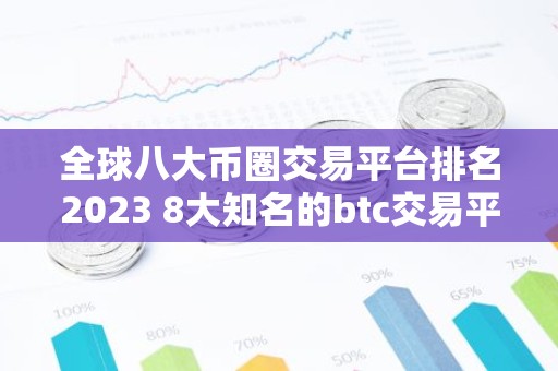 全球八大币圈交易平台排名2023 8大知名的btc交易平台
