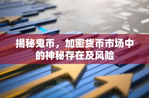揭秘鬼币，加密货币市场中的神秘存在及风险