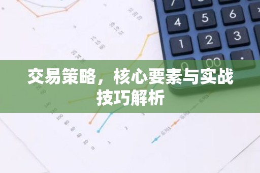 交易策略，核心要素与实战技巧解析