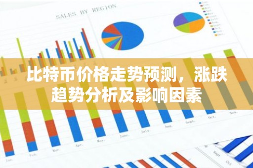 比特币价格走势预测，涨跌趋势分析及影响因素