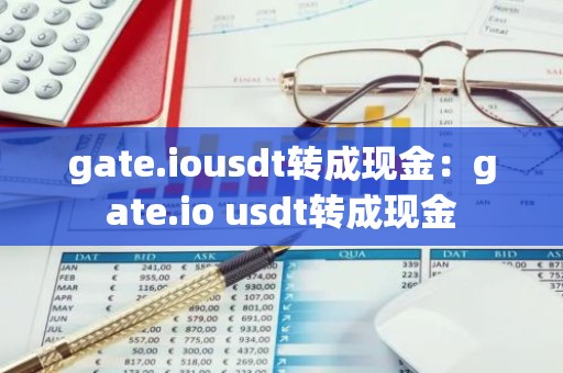 gate.iousdt转成现金：gate.io usdt转成现金