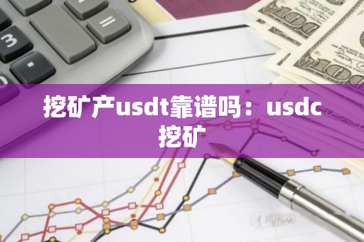 挖矿产usdt靠谱吗：usdc挖矿
