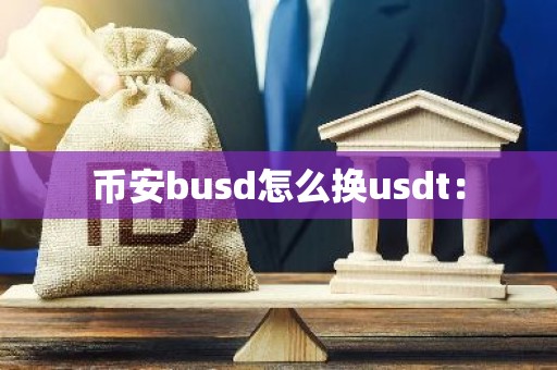 币安busd怎么换usdt：