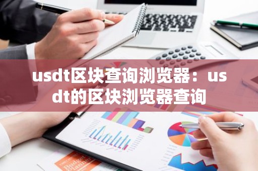 usdt区块查询浏览器：usdt的区块浏览器查询