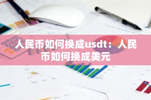 人民币如何换成usdt：人民币如何换成美元