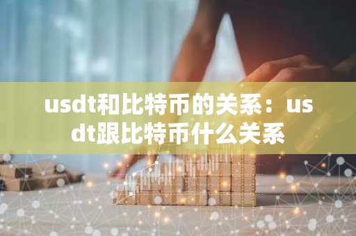 usdt和比特币的关系：usdt跟比特币什么关系