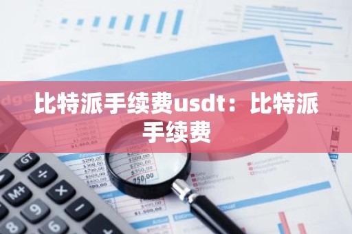 比特派手续费usdt：比特派手续费
