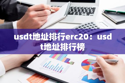 usdt地址排行erc20：usdt地址排行榜