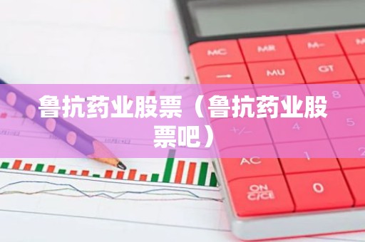 鲁抗药业股票（鲁抗药业股票吧）