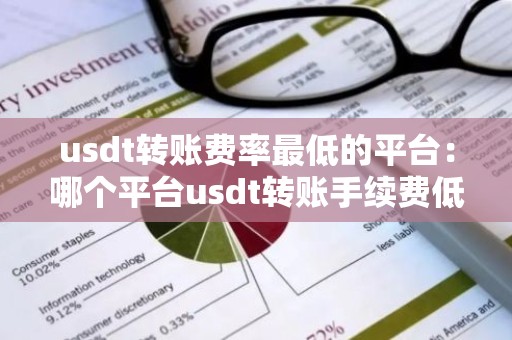 usdt转账费率最低的平台：哪个平台usdt转账手续费低