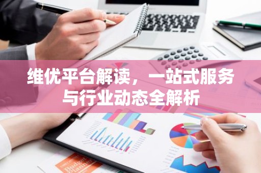 维优平台解读，一站式服务与行业动态全解析