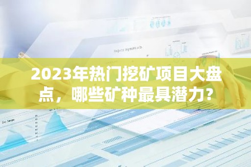 2023年热门挖矿项目大盘点，哪些矿种最具潜力？