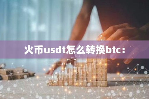 火币usdt怎么转换btc：