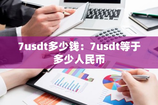7usdt多少钱：7usdt等于多少人民币