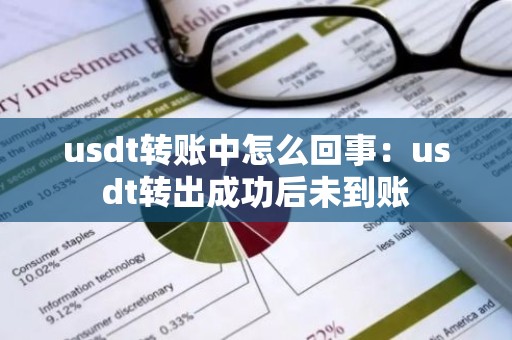 usdt转账中怎么回事：usdt转出成功后未到账
