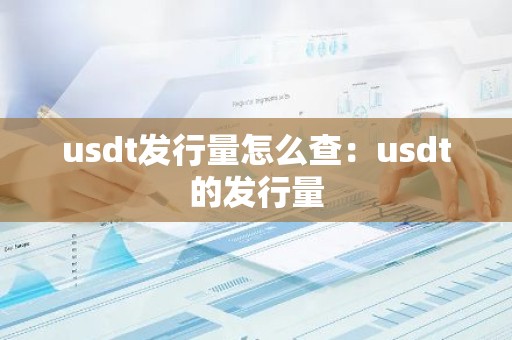 usdt发行量怎么查：usdt的发行量