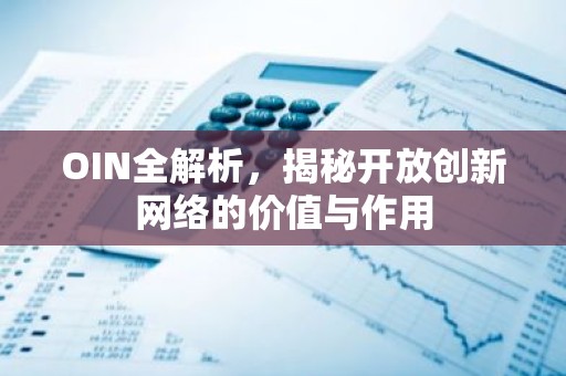 OIN全解析，揭秘开放创新网络的价值与作用