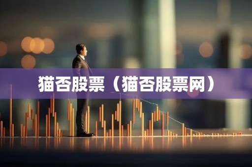 猫否股票（猫否股票网）
