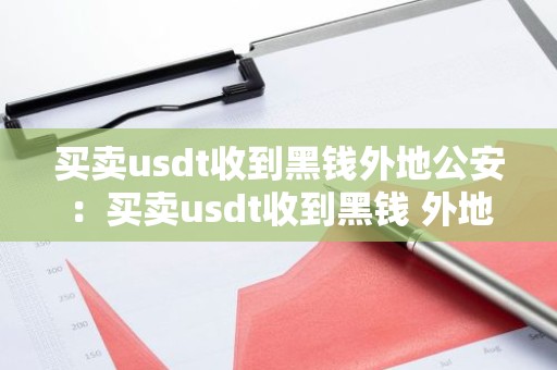 买卖usdt收到黑钱外地公安：买卖usdt收到黑钱 外地公安